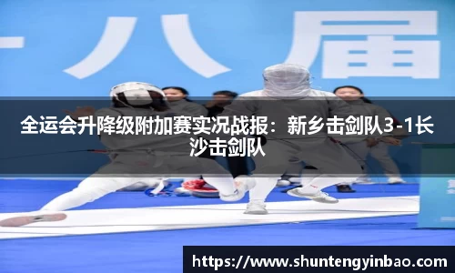 全运会升降级附加赛实况战报：新乡击剑队3-1长沙击剑队