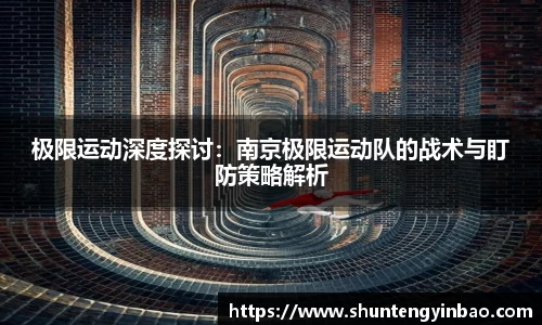 极限运动深度探讨：南京极限运动队的战术与盯防策略解析